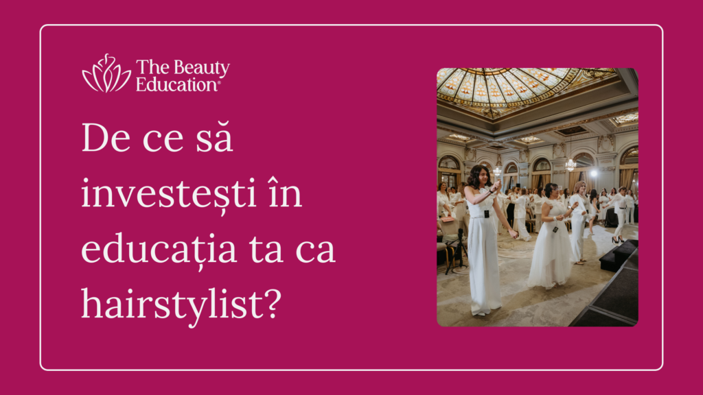 De ce să investești în educația ta ca hairstylist