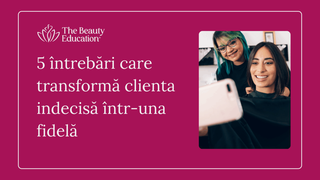5 întrebări care transformă clienta indecisă într-una fidelă