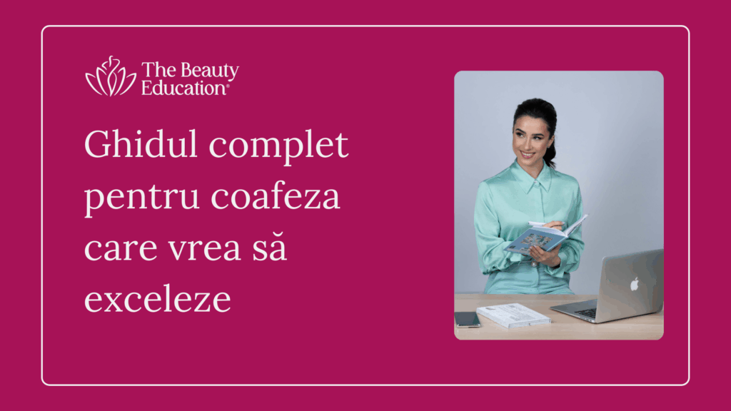 Ghidul complet pentru coafeza care vrea să exceleze